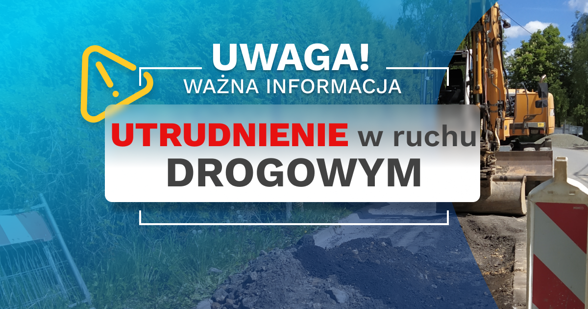 Ostrzeżenie o utrudnieniach w ruchu drorowym. W tle koparka i zamknięta droga